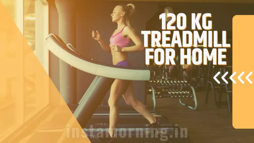 the best treadmill in india for 120 kg