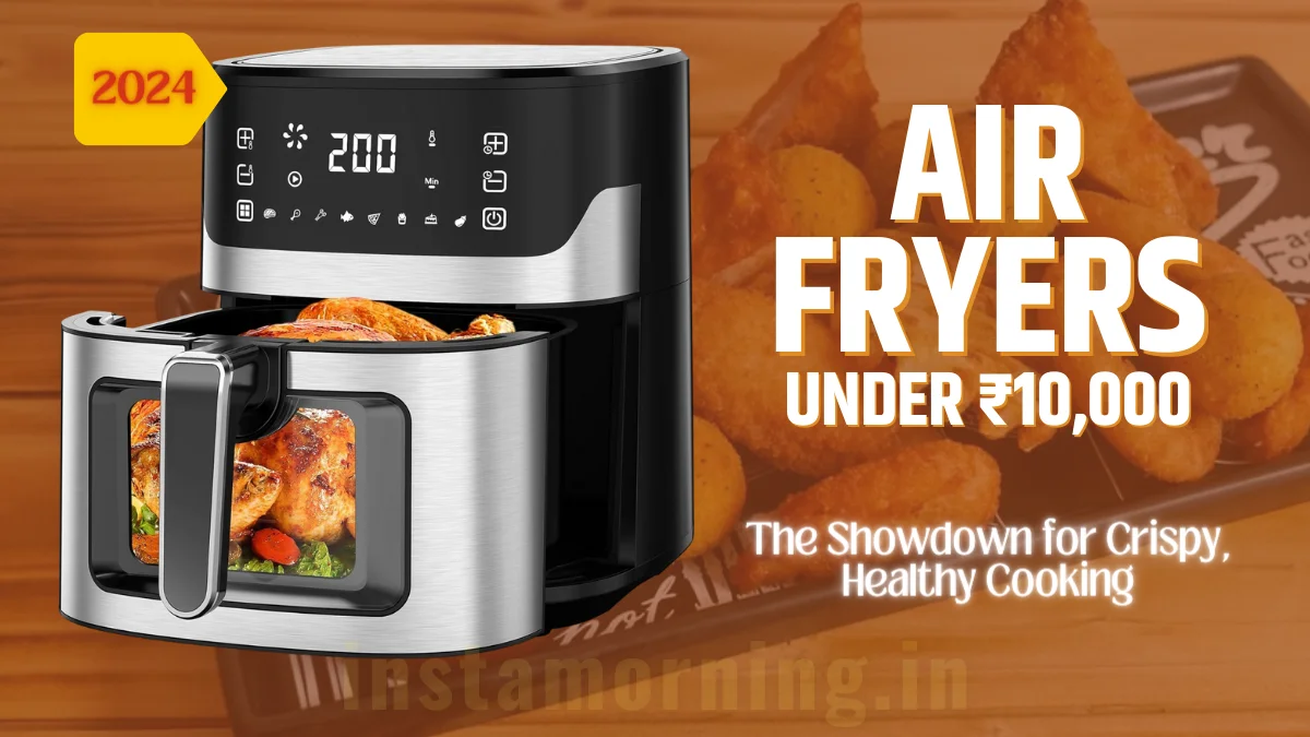 Air Fryer For Indian Cooking – Which Is The Best Air Fryer In India Under 10000 INR